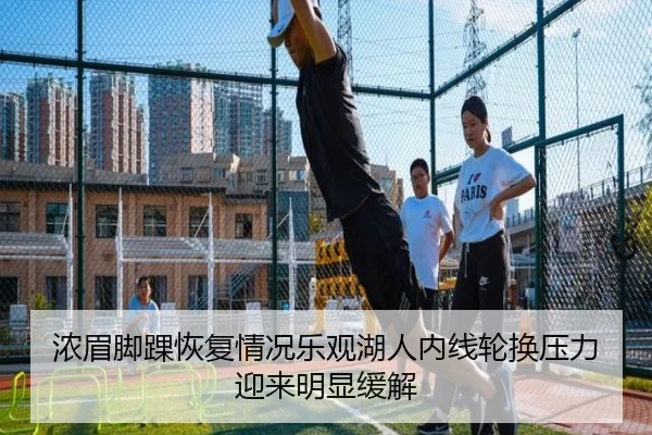 浓眉脚踝恢复情况乐观湖人内线轮换压力迎来明显缓解